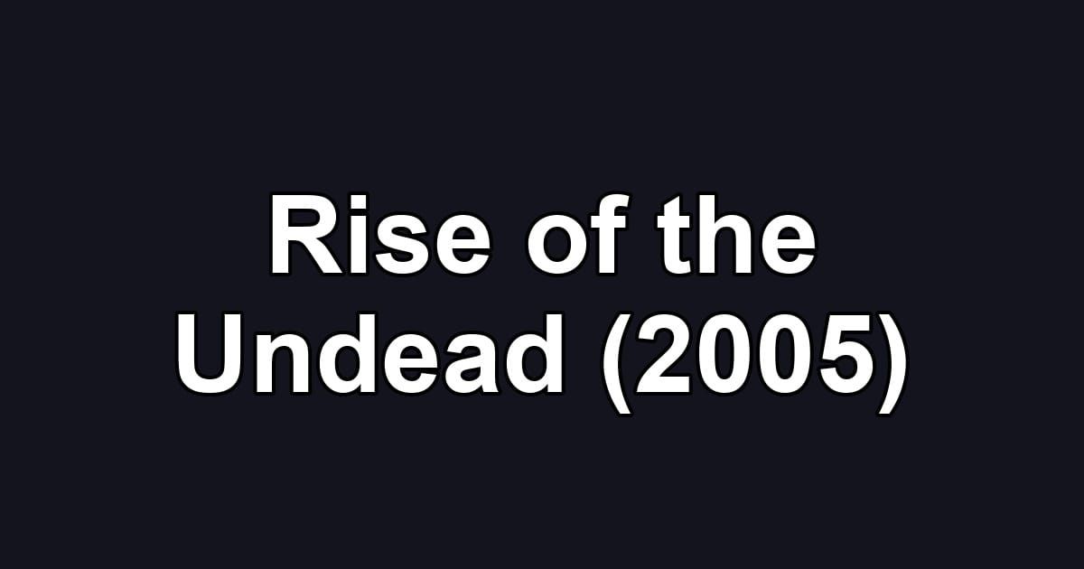 Rise of the Undead (2005)