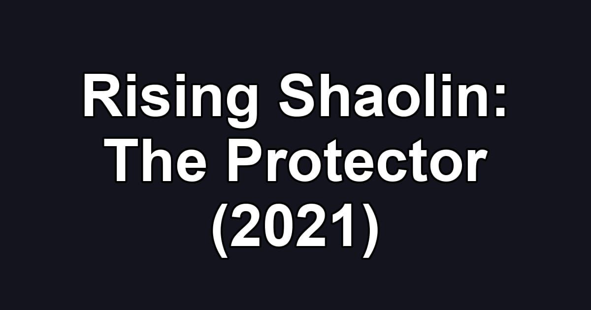 Rising Shaolin: The Protector (2021)