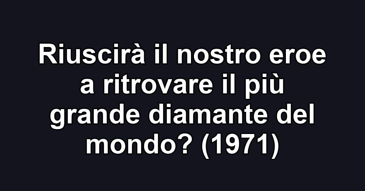 Riuscirà il nostro eroe a ritrovare il più grande diamante del mondo? (1971)