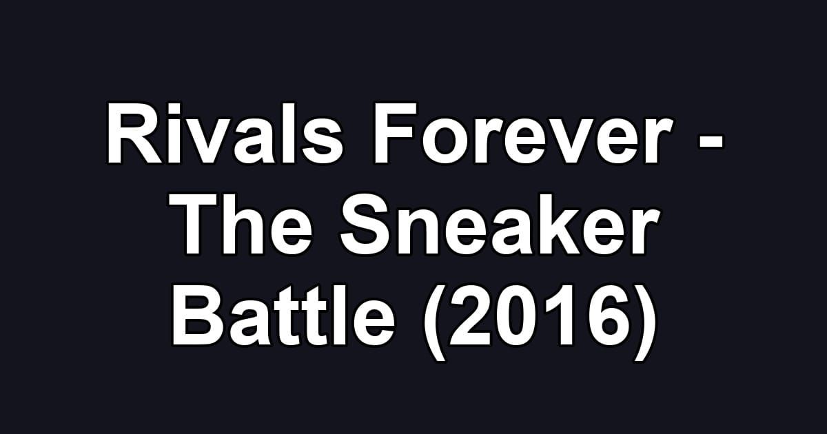 Rivals Forever - The Sneaker Battle (2016)