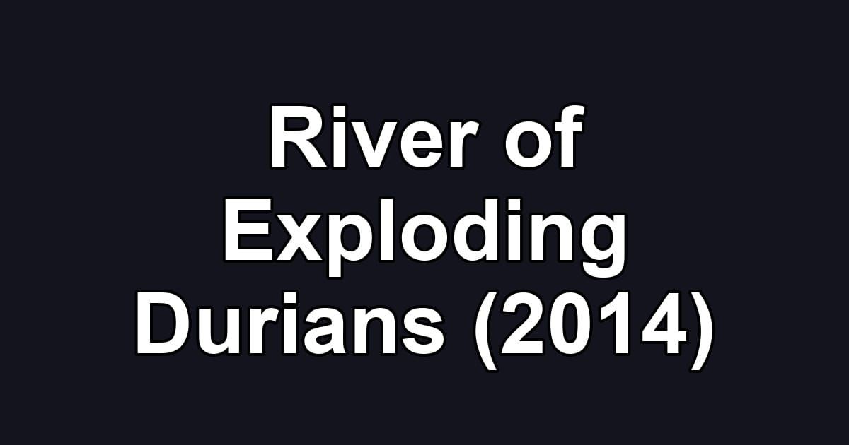 River of Exploding Durians (2014)