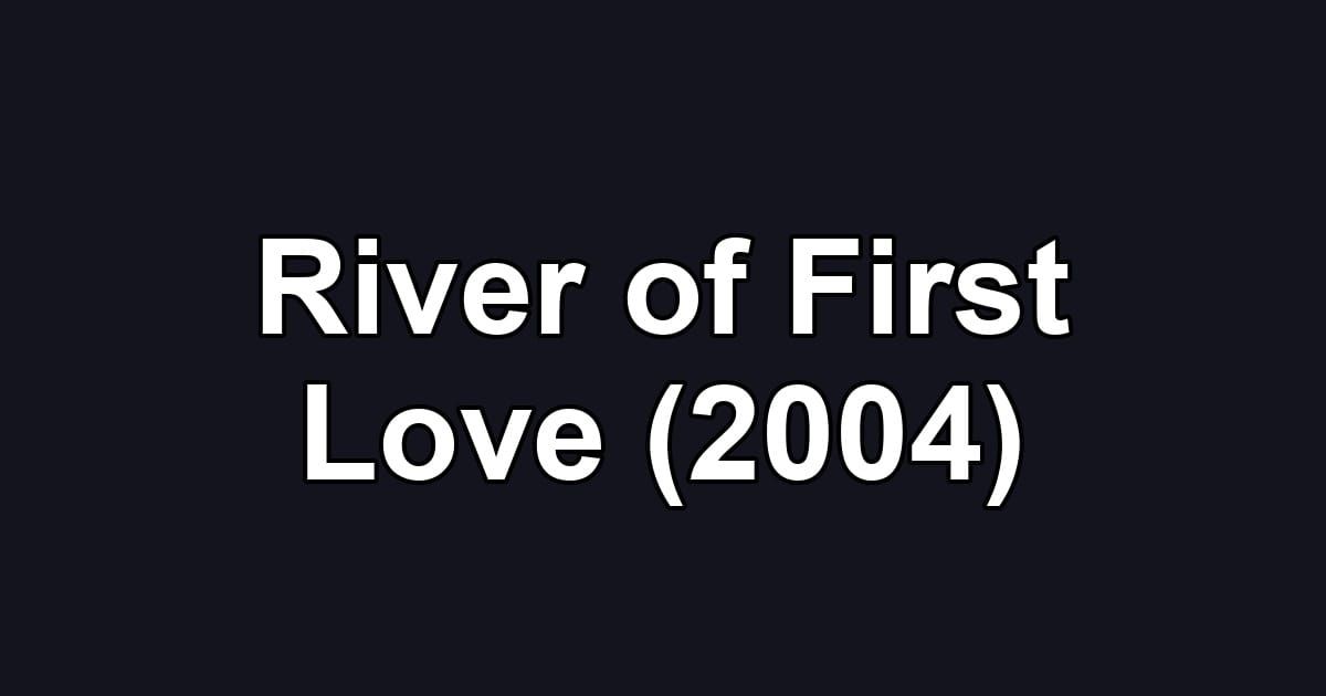 River of First Love (2004)