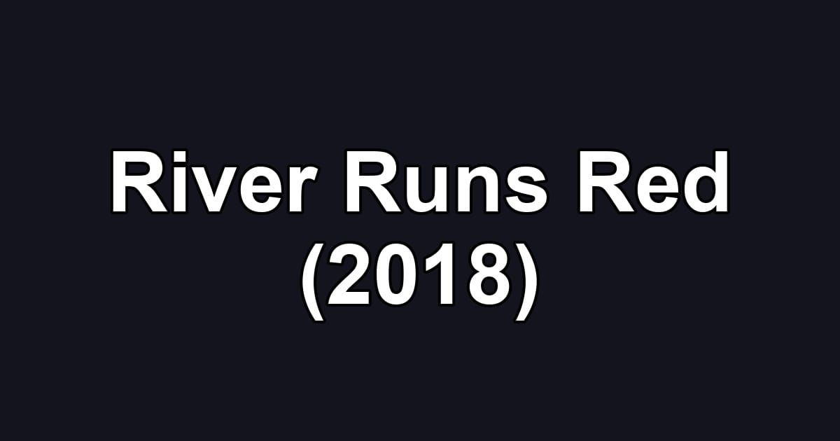 River Runs Red (2018)