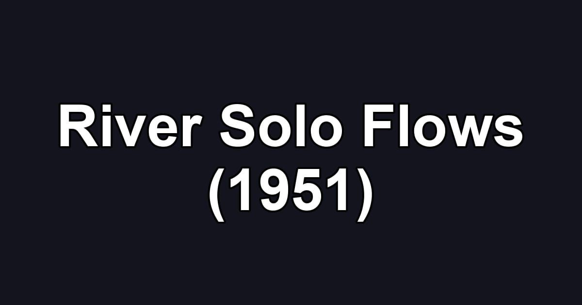 River Solo Flows (1951)