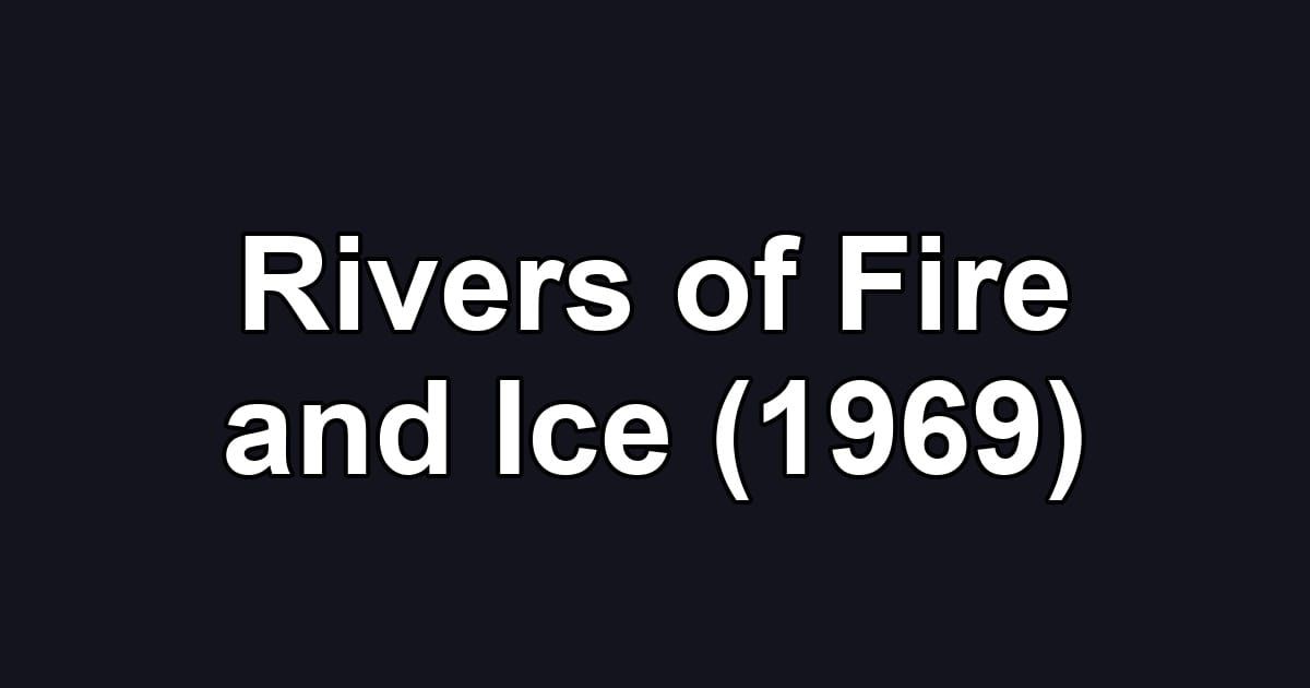 Rivers of Fire and Ice (1969)