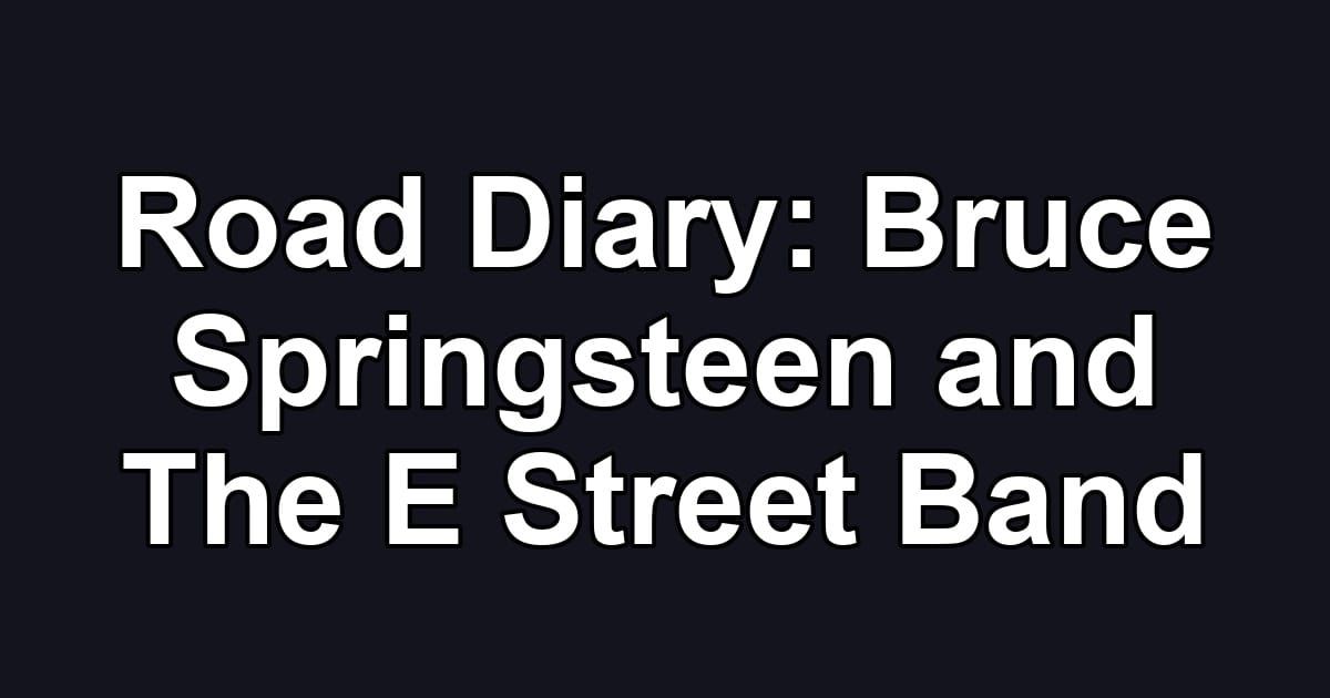 Road Diary: Bruce Springsteen and The E Street Band