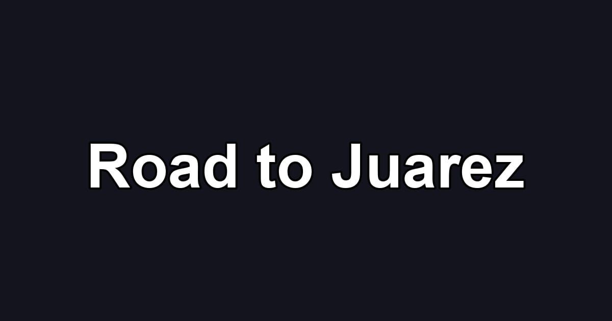 Road to Juarez