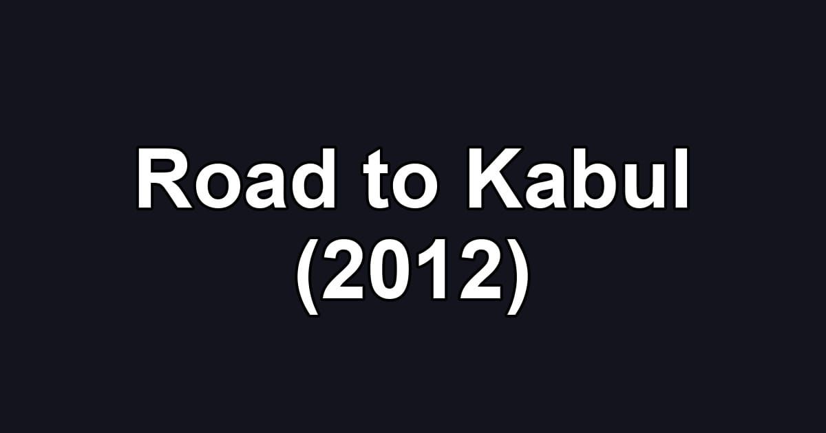 Road to Kabul (2012)