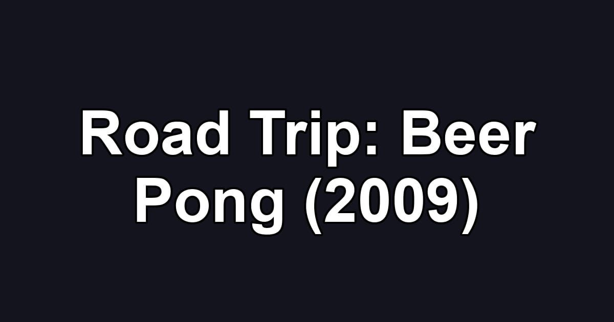 Road Trip: Beer Pong (2009)