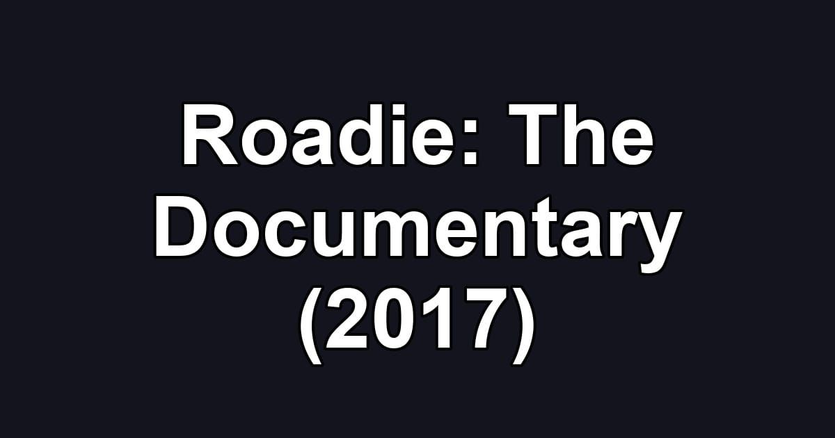 Roadie: The Documentary (2017)
