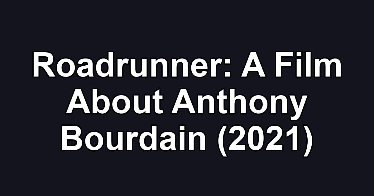 Roadrunner: A Film About Anthony Bourdain (2021)