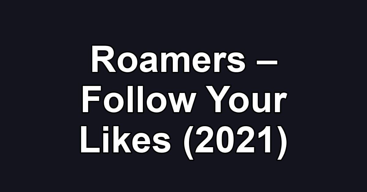 Roamers – Follow Your Likes (2021)