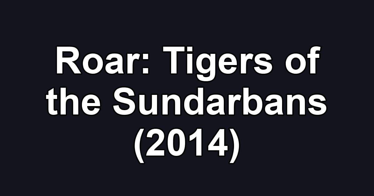 Roar: Tigers of the Sundarbans (2014)