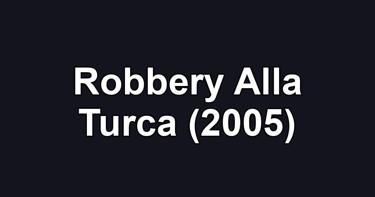 Robbery Alla Turca (2005)