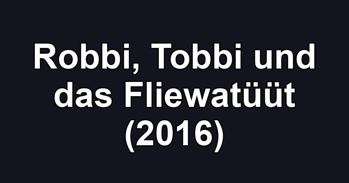 Robbi, Tobbi und das Fliewatüüt (2016)
