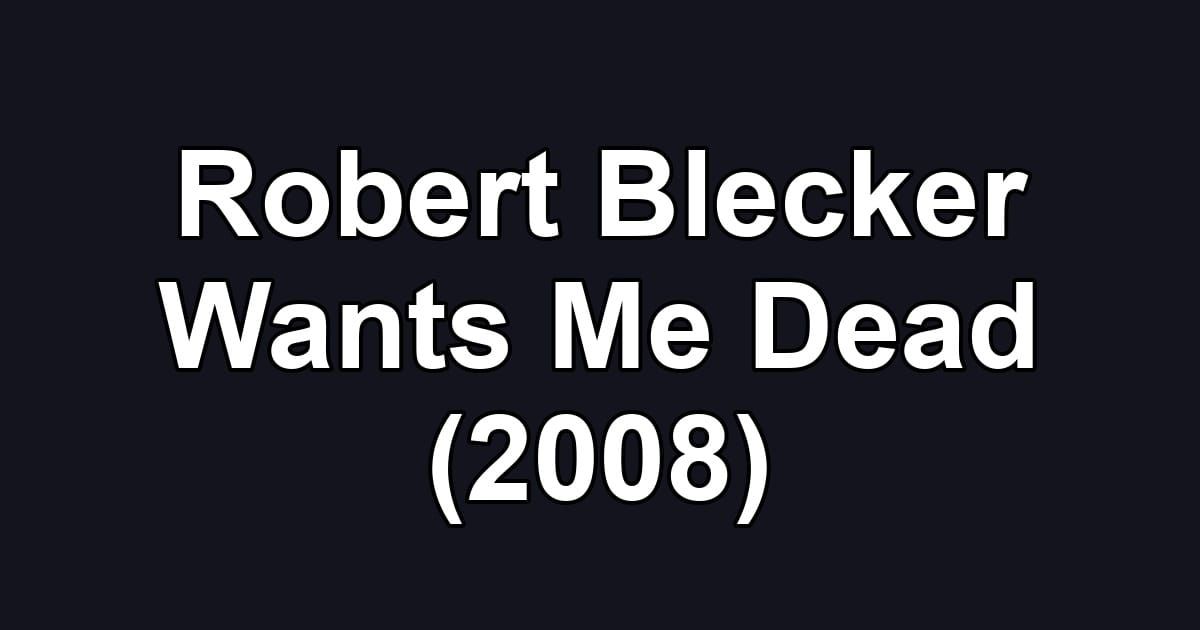 Robert Blecker Wants Me Dead (2008)