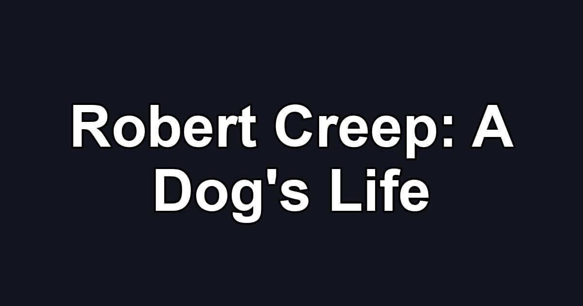 Robert Creep: A Dog's Life
