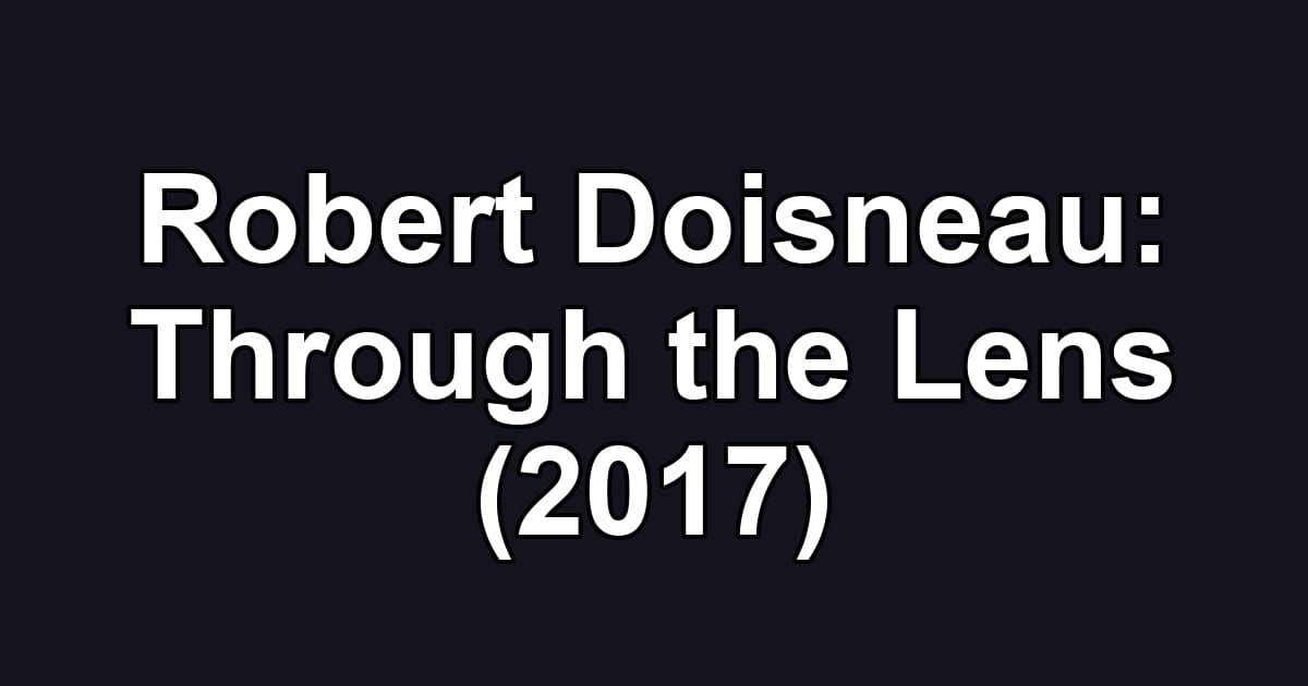 Robert Doisneau: Through the Lens (2017)