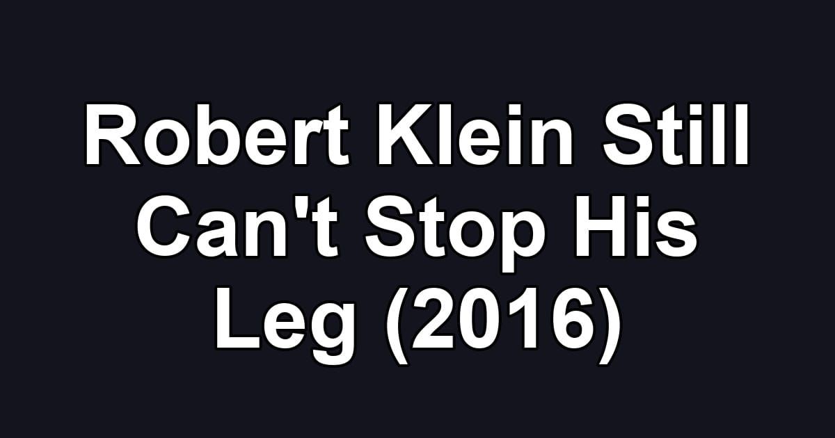 Robert Klein Still Can't Stop His Leg (2016)
