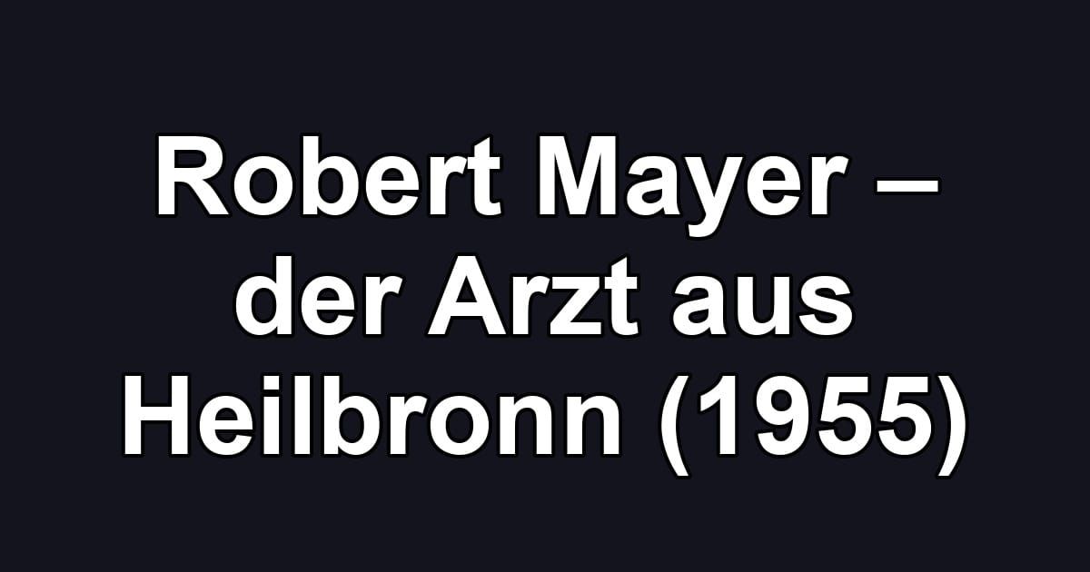 Robert Mayer – der Arzt aus Heilbronn (1955)