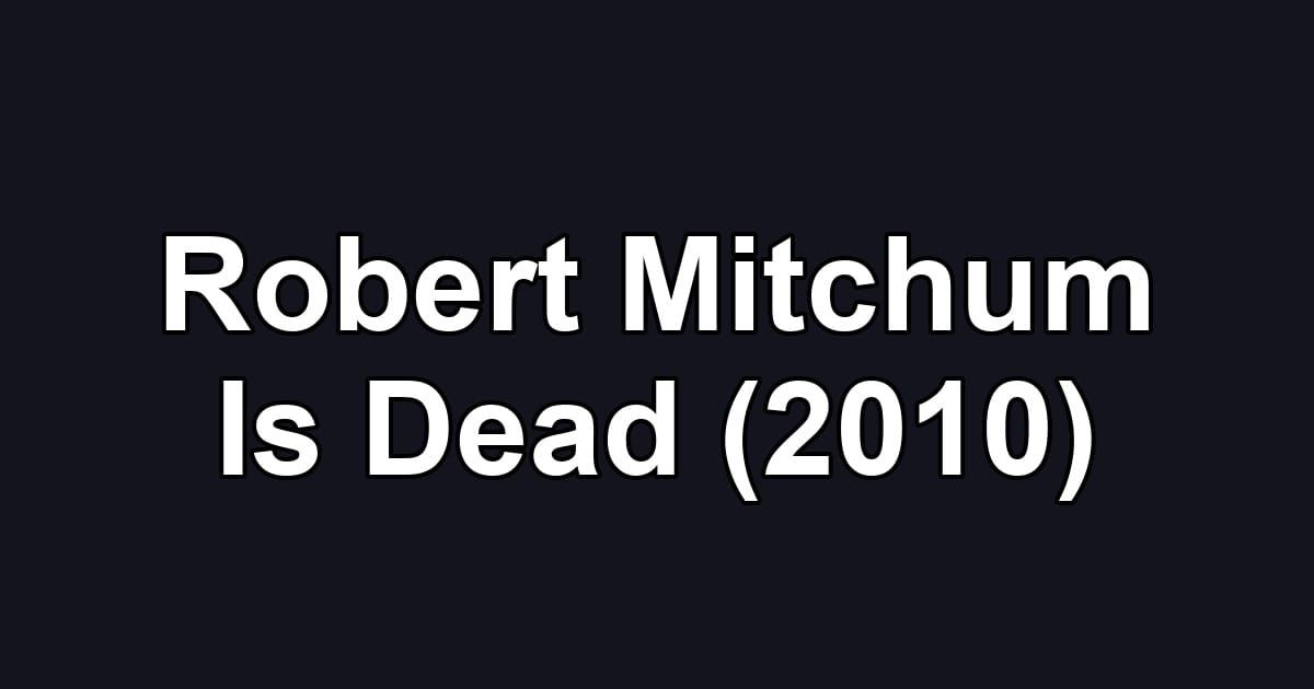Robert Mitchum Is Dead (2010)