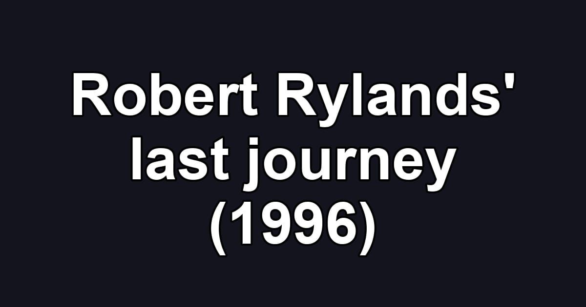Robert Rylands' last journey (1996)