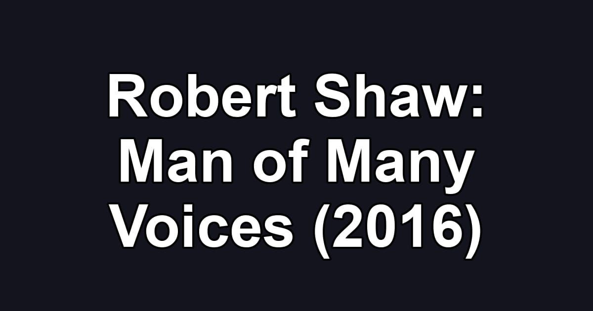 Robert Shaw: Man of Many Voices (2016)