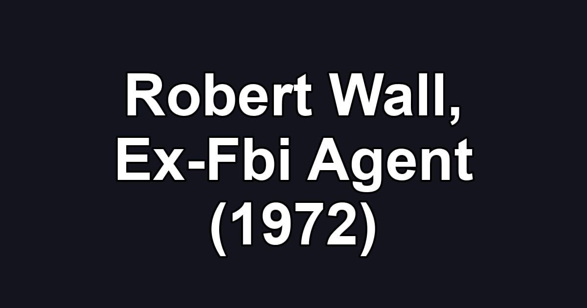 Robert Wall, Ex-Fbi Agent (1972)
