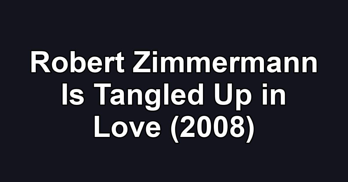 Robert Zimmermann Is Tangled Up in Love (2008)