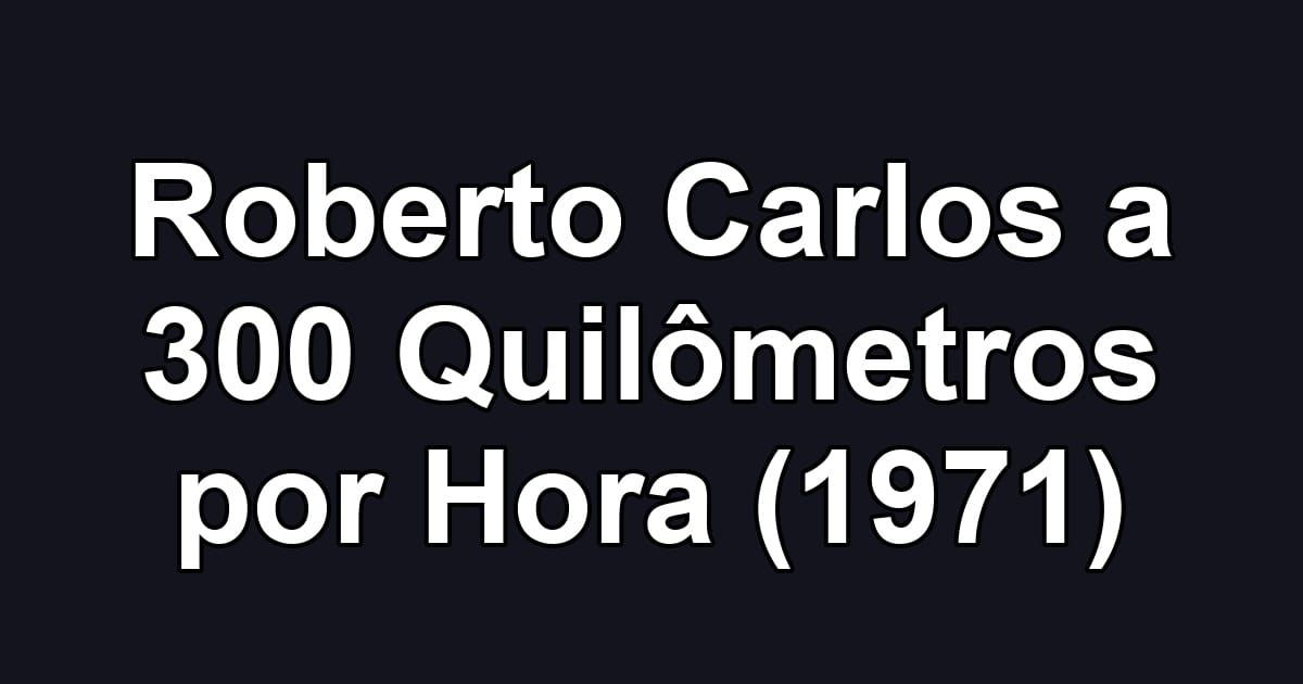 Roberto Carlos a 300 Quilômetros por Hora (1971)