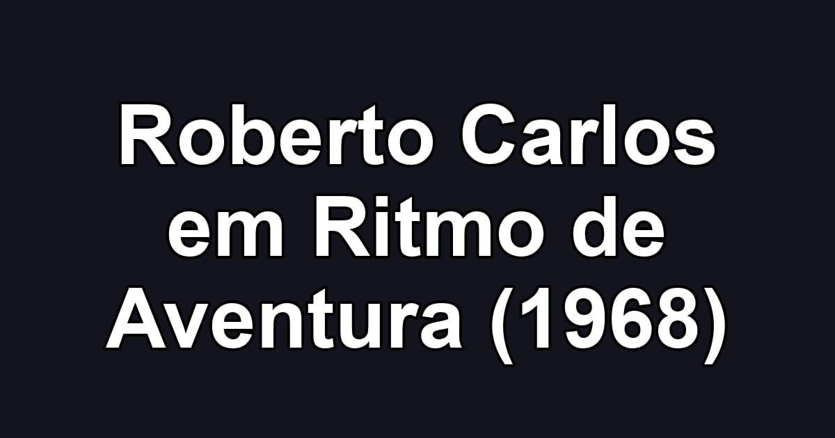 Roberto Carlos em Ritmo de Aventura (1968)