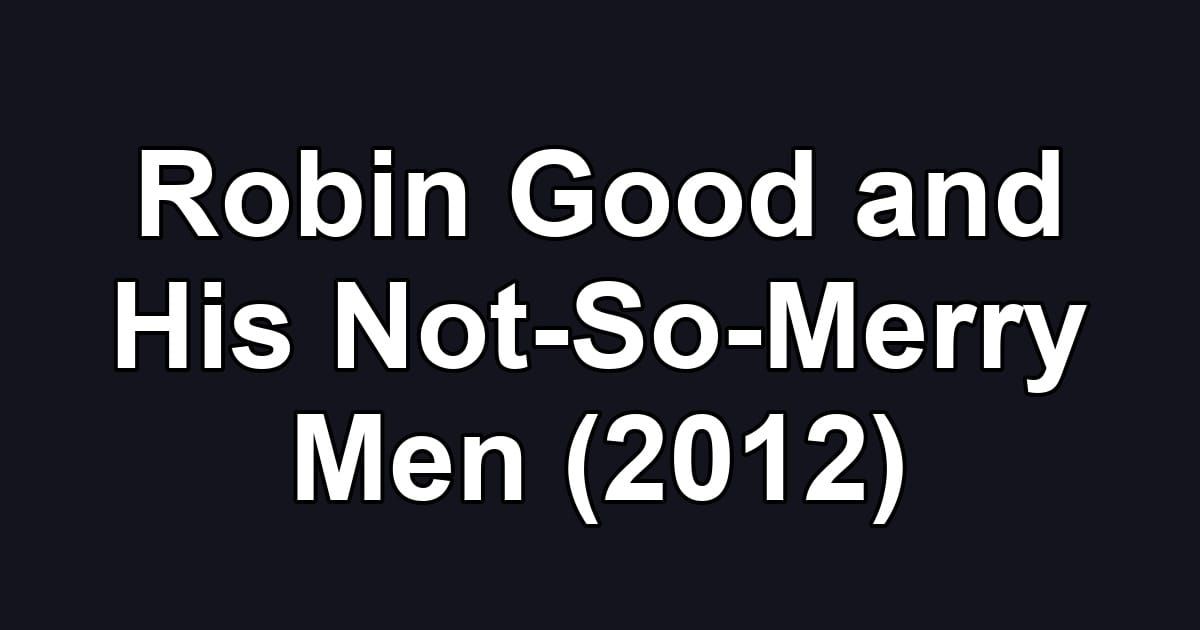 Robin Good and His Not-So-Merry Men (2012)