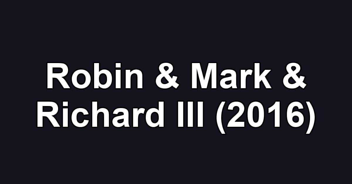 Robin & Mark & Richard III (2016)