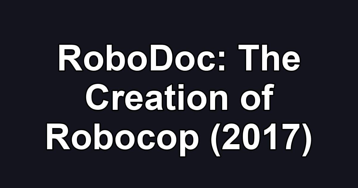 RoboDoc: The Creation of Robocop (2017)