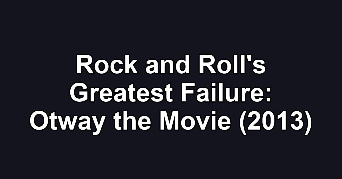 Rock and Roll's Greatest Failure: Otway the Movie (2013)