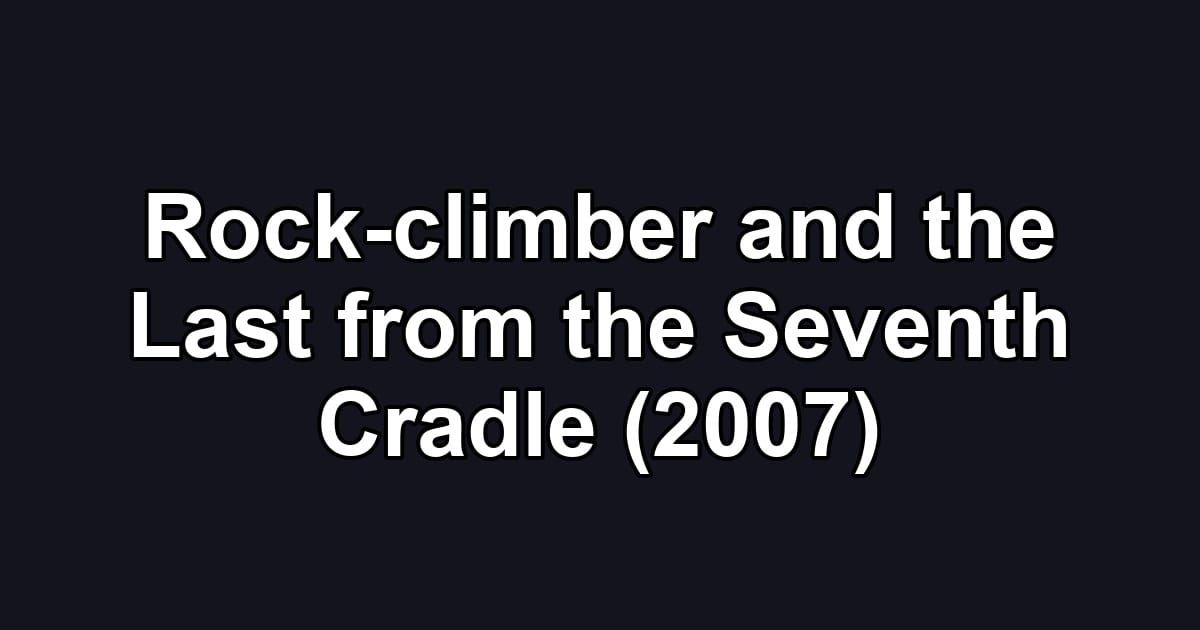 Rock-climber and the Last from the Seventh Cradle (2007)