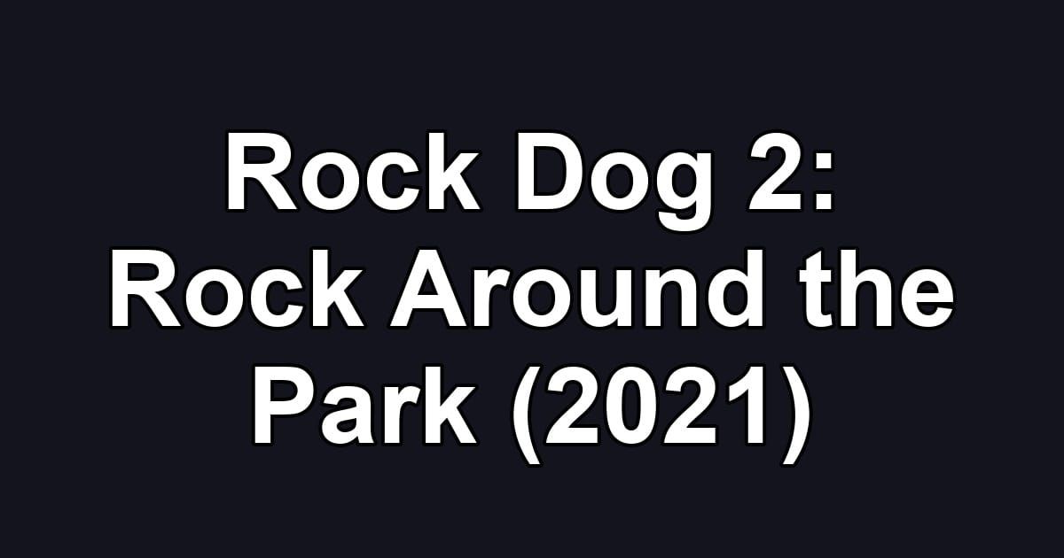 Rock Dog 2: Rock Around the Park (2021)