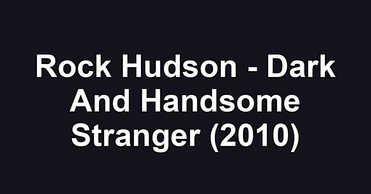 Rock Hudson - Dark And Handsome Stranger (2010)