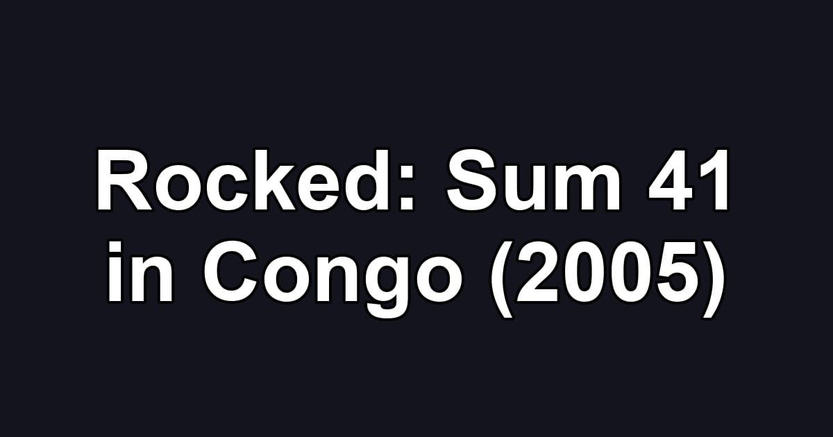 Rocked: Sum 41 in Congo (2005)