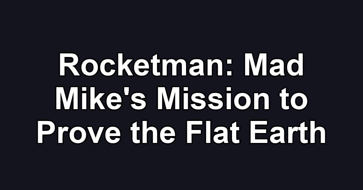 Rocketman: Mad Mike's Mission to Prove the Flat Earth