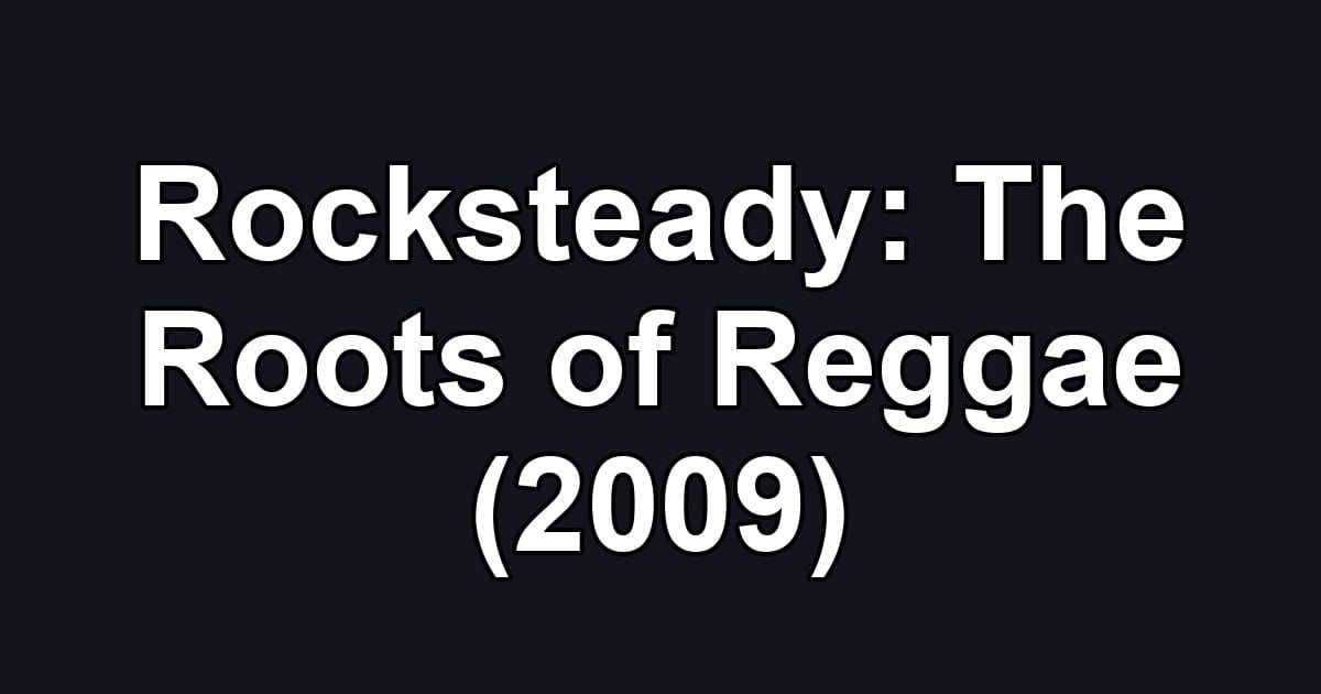 Rocksteady: The Roots of Reggae (2009)