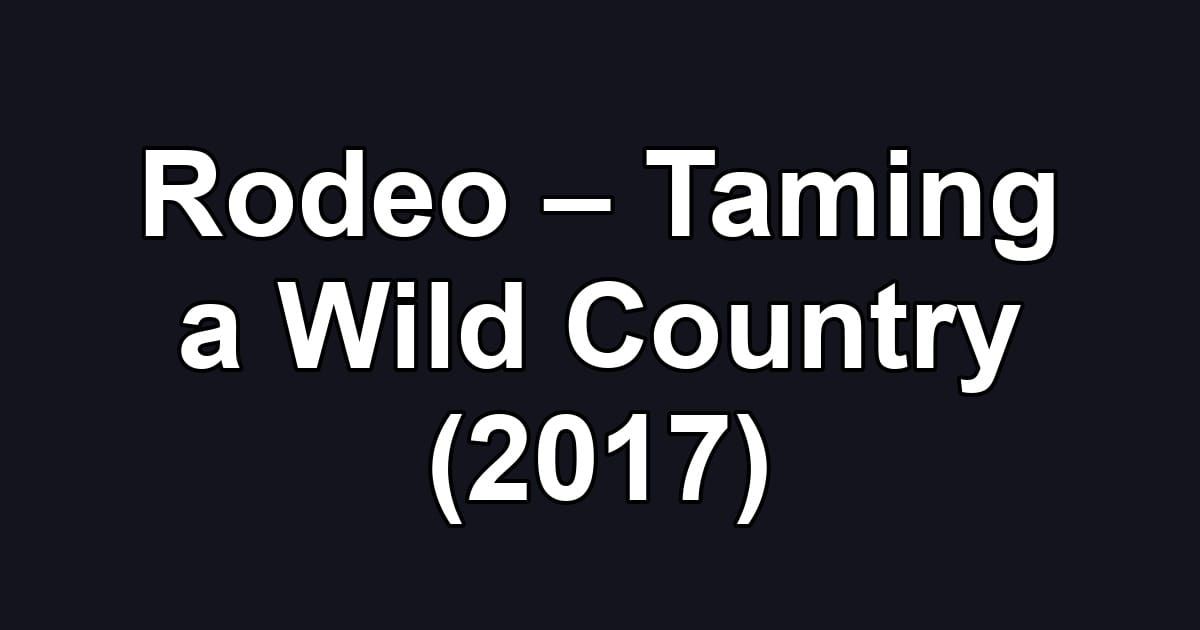 Rodeo – Taming a Wild Country (2017)