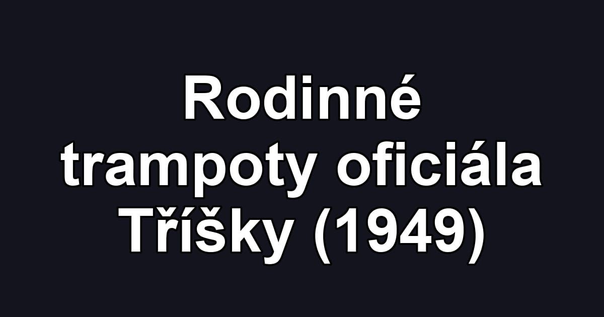 Rodinné trampoty oficiála Tříšky (1949)