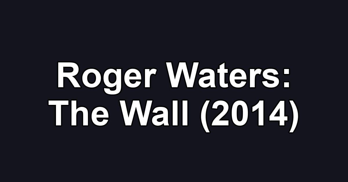 Roger Waters: The Wall (2014)