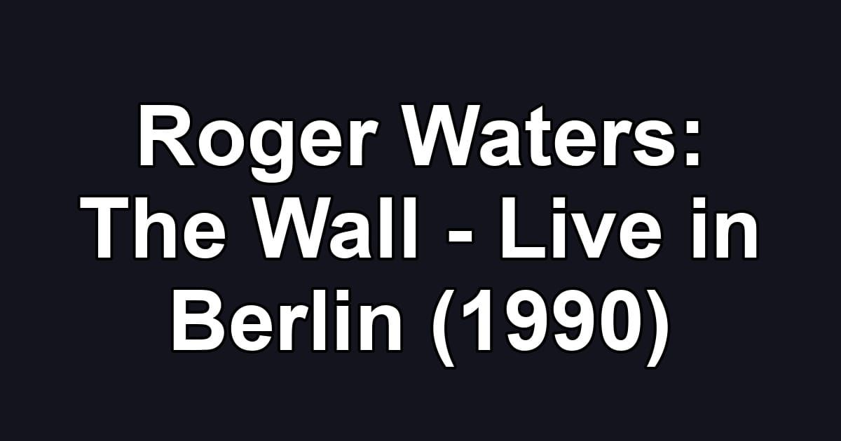 Roger Waters: The Wall - Live in Berlin (1990)