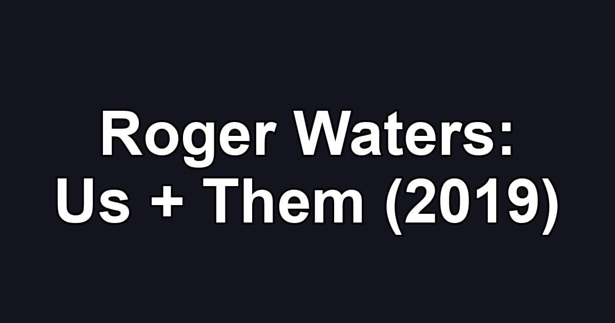 Roger Waters: Us + Them (2019)