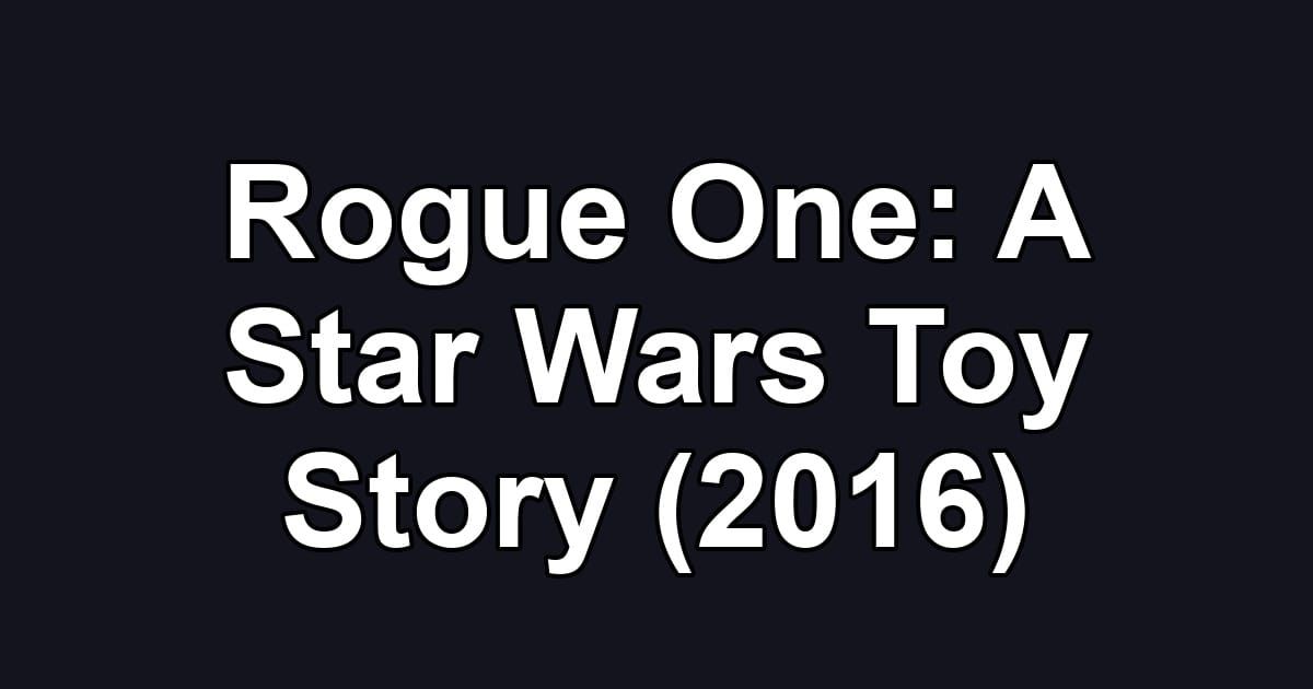 Rogue One: A Star Wars Toy Story (2016)