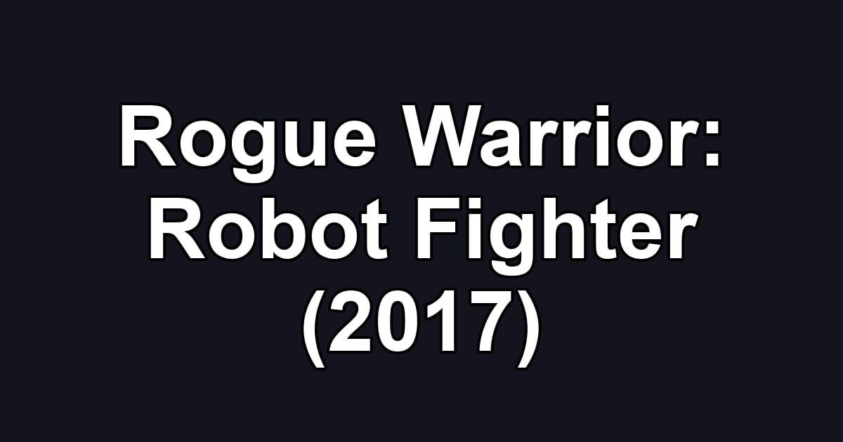 Rogue Warrior: Robot Fighter (2017)