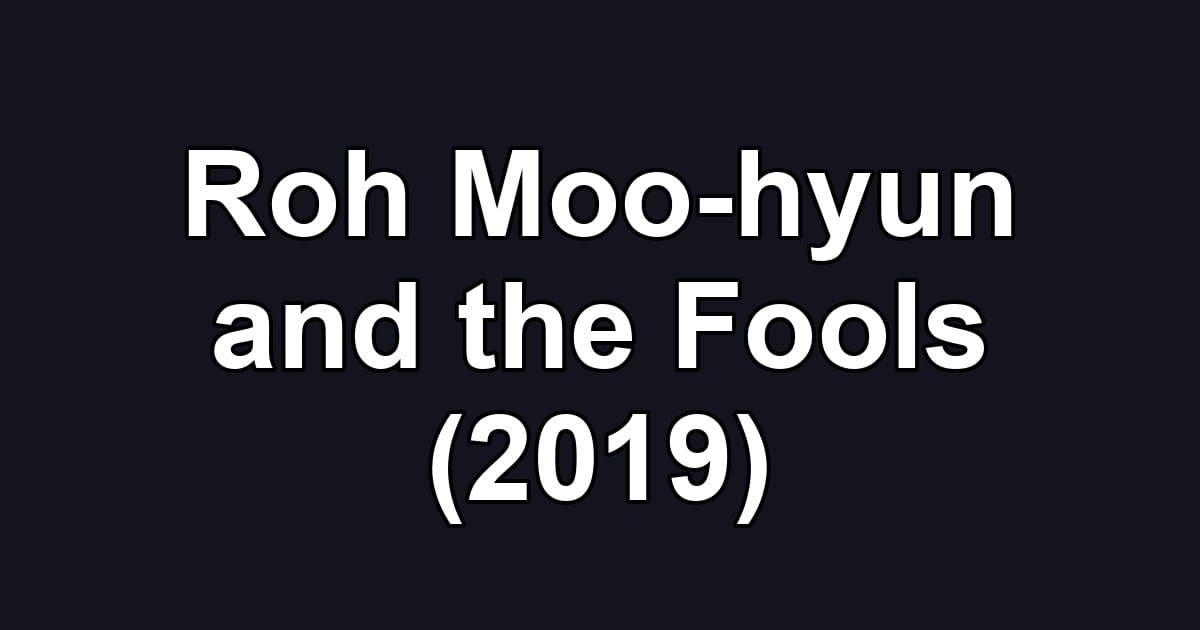 Roh Moo-hyun and the Fools (2019)