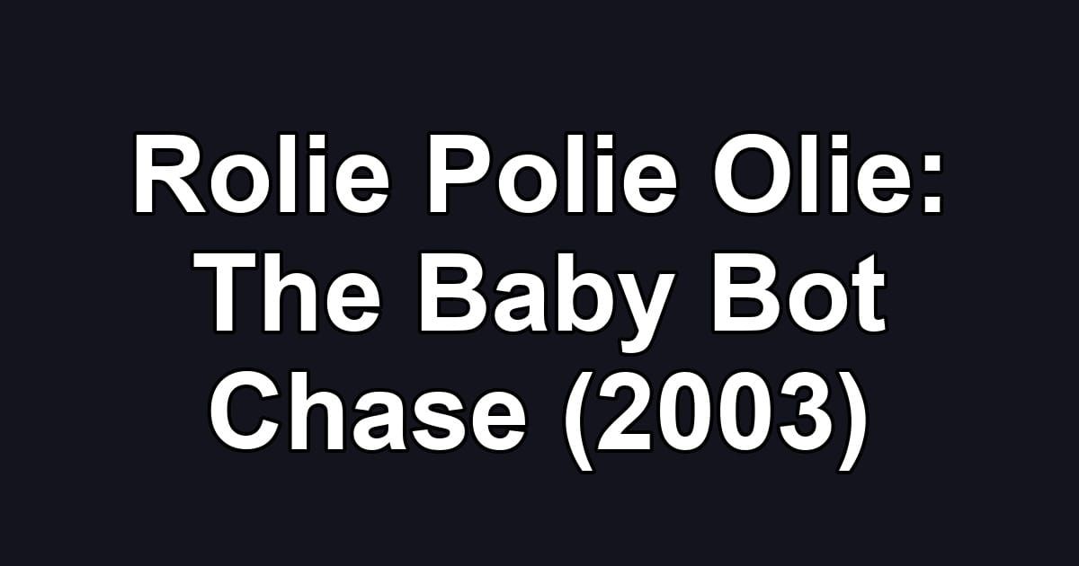 Rolie Polie Olie: The Baby Bot Chase (2003)